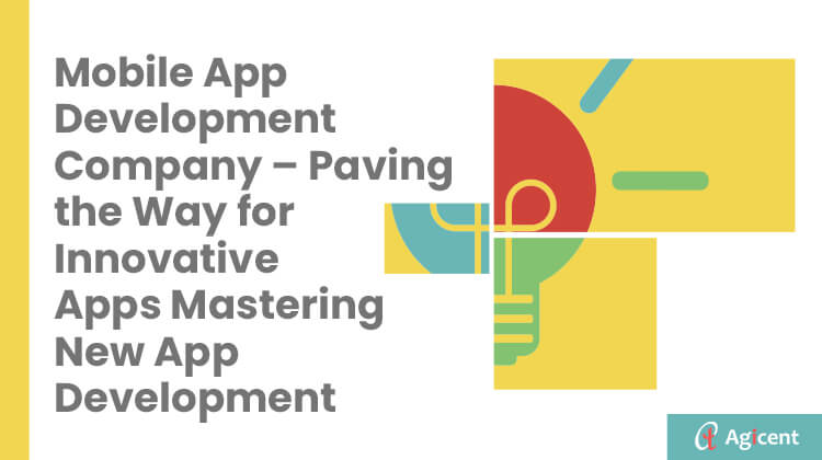 Mobile App Development Company – Paving the Way for Innovative Apps  Mastering New App Development