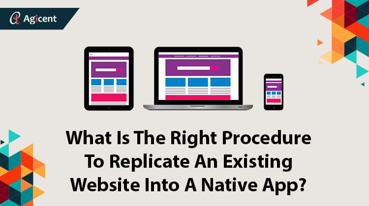 What Is The Right Procedure To Replicate An Existing Website Into A Native App?