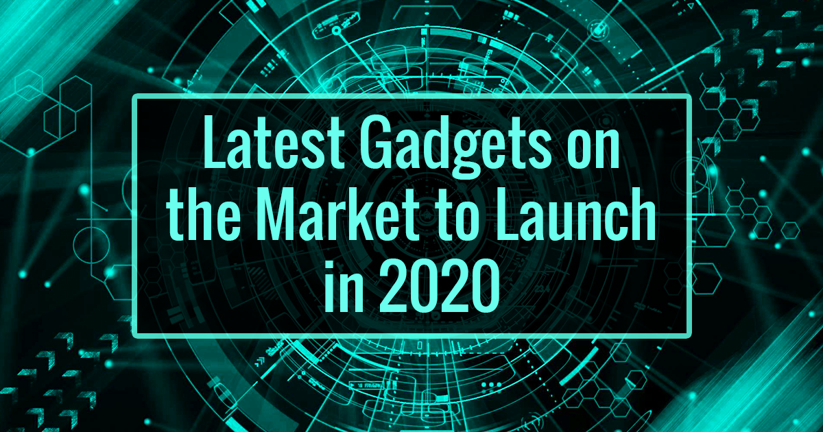 Latest Gadgets on the Market to Launch in 2020(inspired from CES)